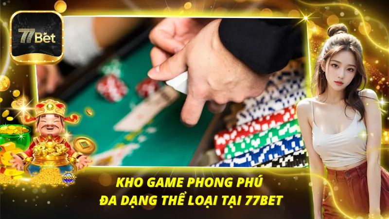 Kho game phong phú, đa dạng thể loại tại 77BET