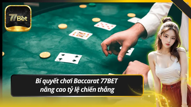 Bí quyết chơi Baccarat 77BET nâng cao tỷ lệ chiến thắng