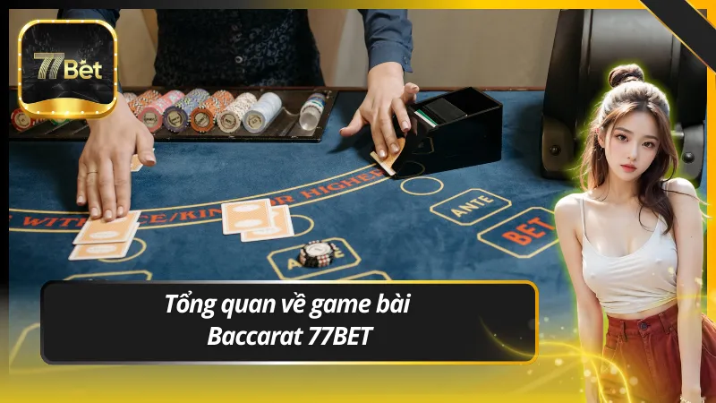 Tổng quan về game bài Baccarat 77BET