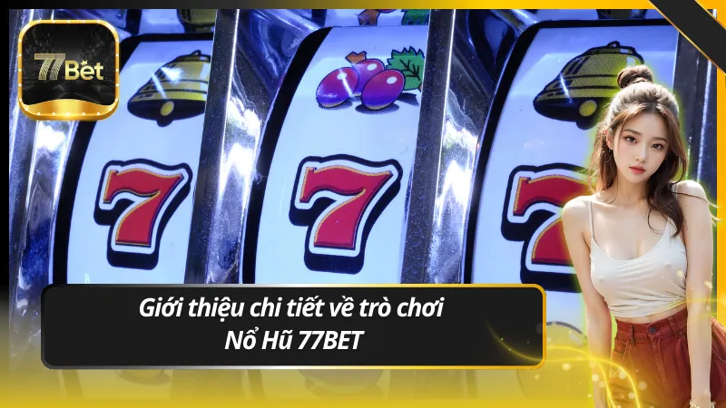 Giới thiệu chi tiết về trò chơi Nổ Hũ 77BET