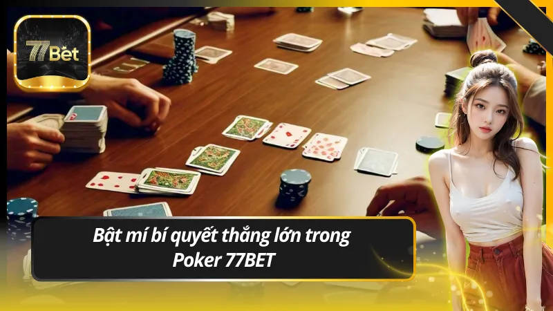 Bật mí bí quyết thắng lớn trong Poker 77BET