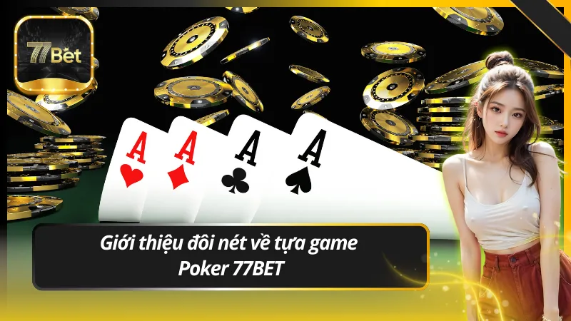 Giới thiệu đôi nét về tựa game Poker 77BET