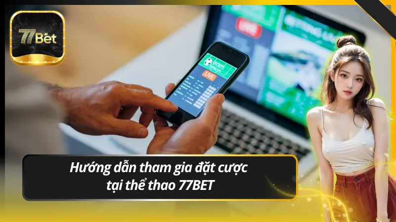 Hướng dẫn tham gia, đặt cược tại thể thao 77BET
