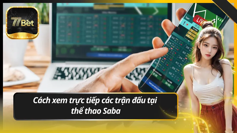 Cách xem trực tiếp các trận đấu tại thể thao Saba