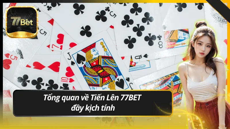 Tổng quan về Tiến Lên 77BET đầy kịch tính