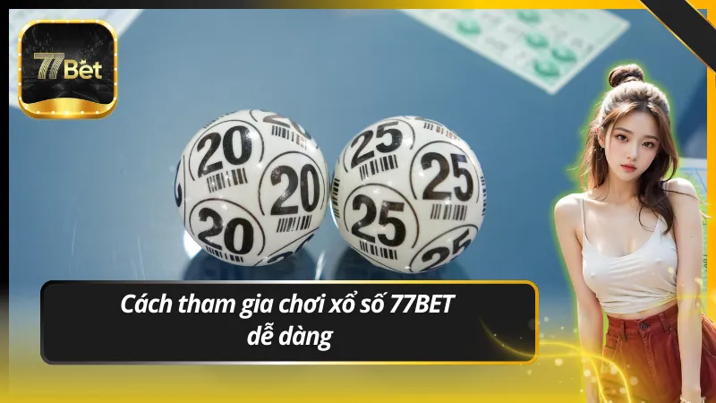Cách tham gia chơi xổ số 77BET dễ dàng