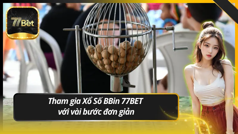 Tham gia Xổ Số BBin 77BET với vài bước đơn giản