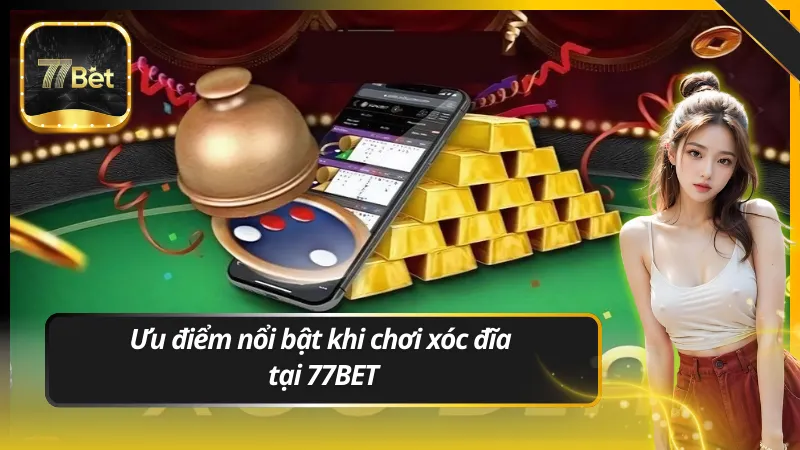 Ưu điểm nổi bật khi chơi xóc đĩa tại 77BET